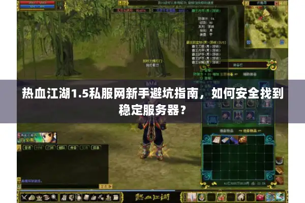 热血江湖1.5私服网新手避坑指南，如何安全找到稳定服务器？