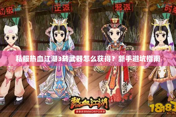 私服热血江湖3转武器怎么获得？新手避坑指南