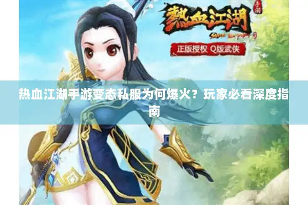 热血江湖手游变态私服为何爆火?玩家必看深度指南 热血江湖手游变态私服为何爆火?玩家必看深度指南