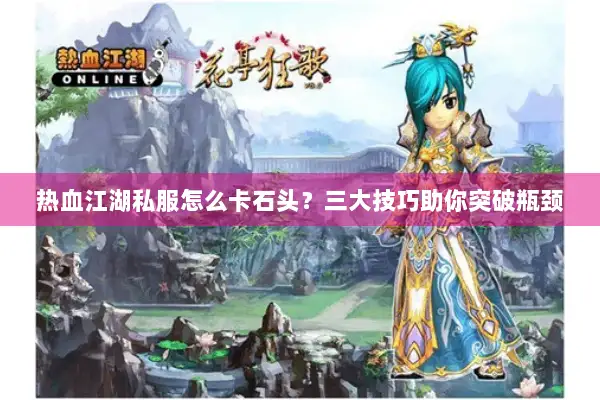 热血江湖私服怎么卡石头？三大技巧助你突破瓶颈