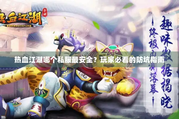 热血江湖哪个私服最安全？玩家必看的防坑指南