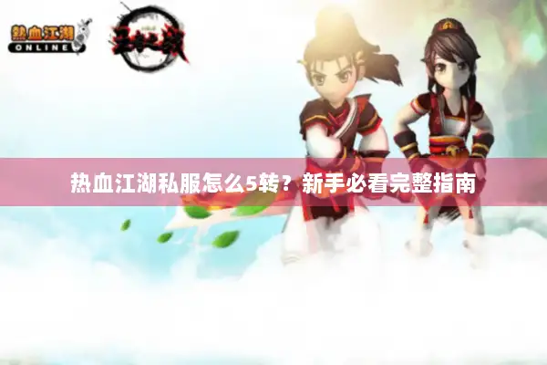 热血江湖私服怎么5转？新手必看完整指南