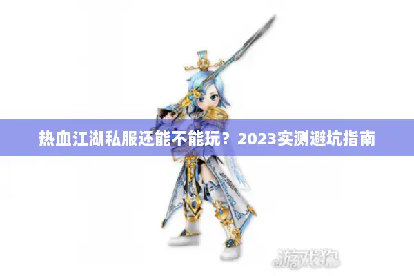 热血江湖私服还能不能玩？2023实测避坑指南