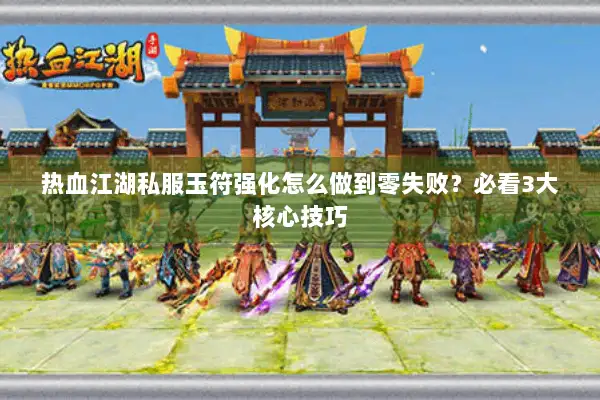 热血江湖私服玉符强化怎么做到零失败？必看3大核心技巧