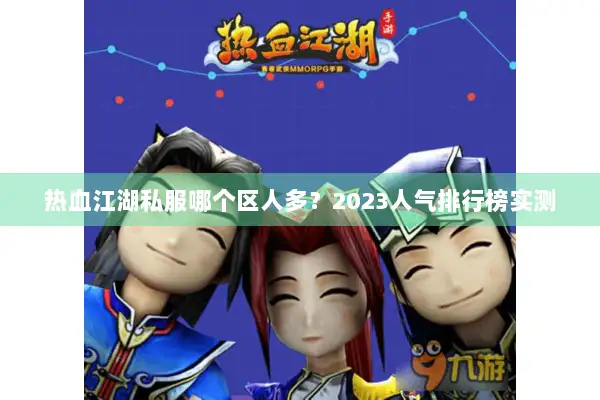 热血江湖私服哪个区人多？2023人气排行榜实测