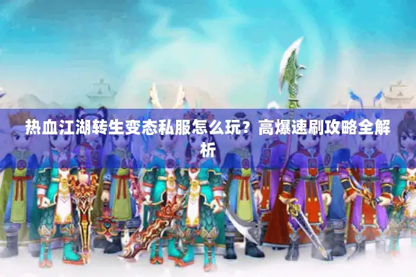 热血江湖转生变态私服怎么玩？高爆速刷攻略全解析