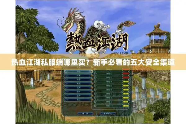 热血江湖私服端哪里买?新手必看的五大安全渠道 热血江湖私服端哪里买?新手必看的五大安全渠道