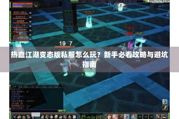 热血江湖变态版私服怎么玩？新手必看攻略与避坑指南