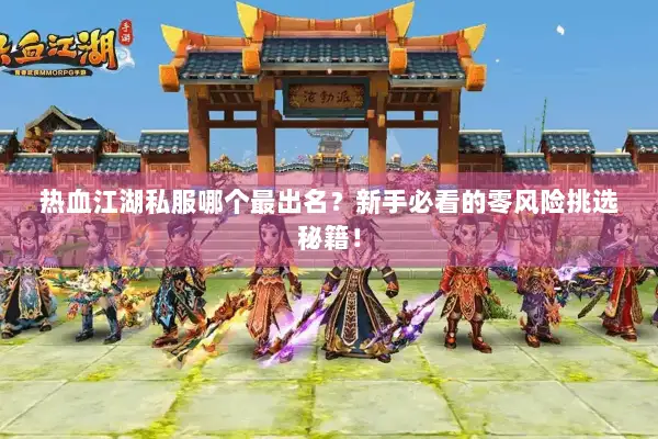 热血江湖私服哪个最出名？新手必看的零风险挑选秘籍！