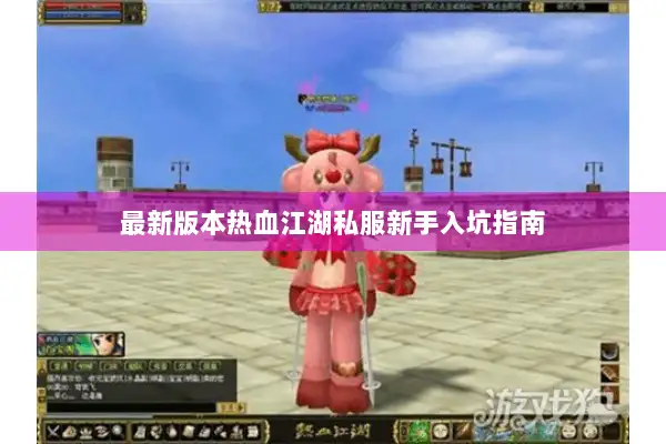 最新版本热血江湖私服新手入坑指南