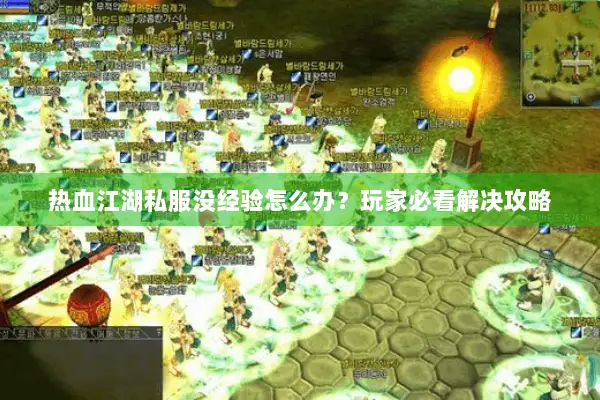热血江湖私服没经验怎么办?玩家必看解决攻略 热血江湖私服没经验怎么办?玩家必看解决攻略
