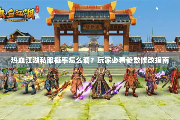 热血江湖私服概率怎么调？玩家必看参数修改指南