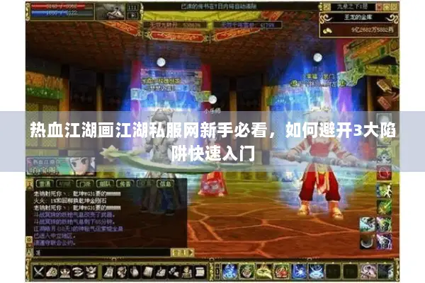 热血江湖画江湖私服网新手必看，如何避开3大陷阱快速入门