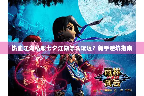热血江湖私服七夕江湖怎么玩透？新手避坑指南