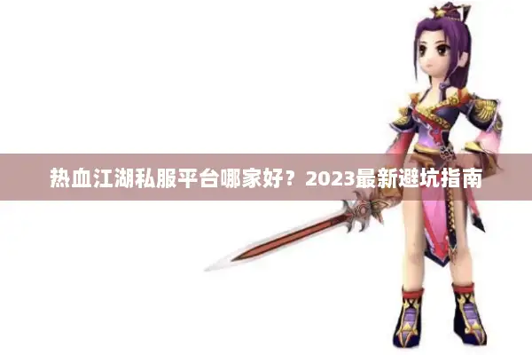 热血江湖私服平台哪家好？2023最新避坑指南
