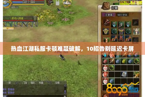 热血江湖私服卡顿难题破解,10招告别延迟卡屏 热血江湖私服卡顿难题破解,10招告别延迟卡屏