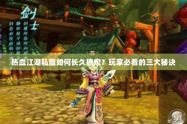 热血江湖私服如何长久稳定？玩家必看的三大秘诀