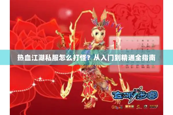 热血江湖私服怎么打怪？从入门到精通全指南