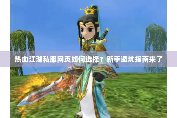 热血江湖私服网页如何选择?新手避坑指南来了 热血江湖私服网页如何选择?新手避坑指南来了