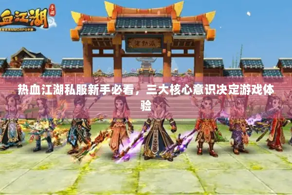 热血江湖私服新手必看,三大核心意识决定游戏体验 热血江湖私服新手必看,三大核心意识决定游戏体验