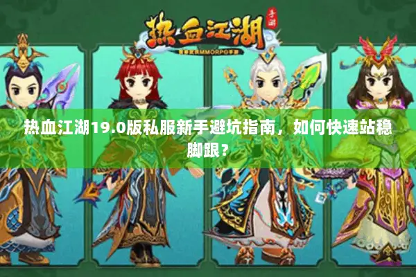热血江湖19.0版私服新手避坑指南,如何快速站稳脚跟? 热血江湖19.0版私服新手避坑指南,如何快速站稳脚跟?