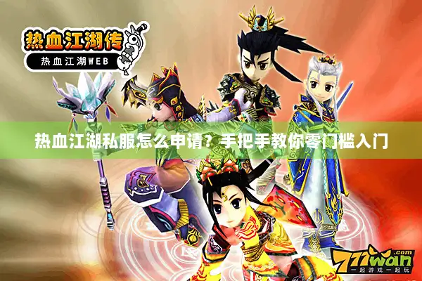 热血江湖私服怎么申请？手把手教你零门槛入门