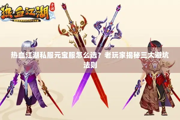 热血江湖私服元宝服怎么选？老玩家揭秘三大避坑法则