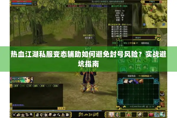 热血江湖私服变态辅助如何避免封号风险?实战避坑指南 热血江湖私服变态辅助如何避免封号风险?实战避坑指南