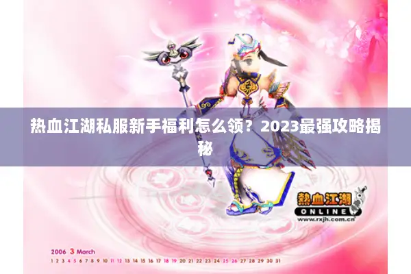 热血江湖私服新手福利怎么领？2023最强攻略揭秘