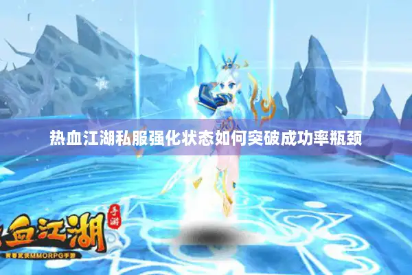 热血江湖私服强化状态如何突破成功率瓶颈