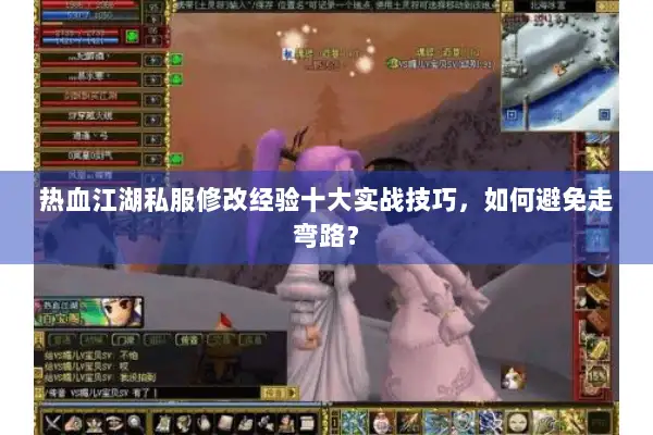 热血江湖私服修改经验十大实战技巧,如何避免走弯路? 热血江湖私服修改经验十大实战技巧,如何避免走弯路?