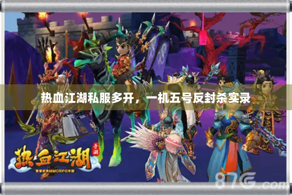 热血江湖私服多开，一机五号反封杀实录