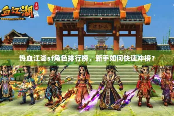 热血江湖sf角色排行榜，新手如何快速冲榜？