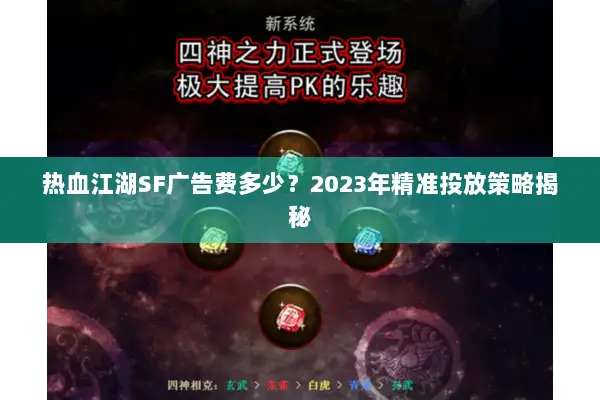 热血江湖SF广告费多少？2023年精准投放策略揭秘