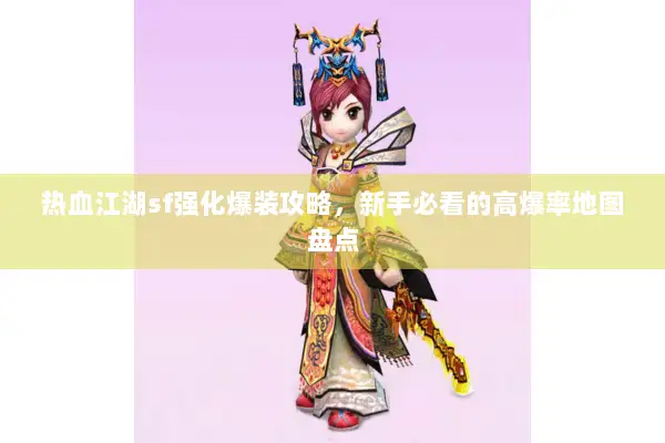 热血江湖sf强化爆装攻略，新手必看的高爆率地图盘点