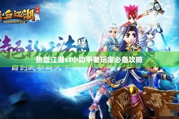 热血江湖sf小助手老玩家必备攻略