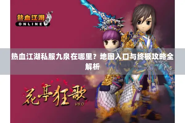 热血江湖私服九泉在哪里？地图入口与终极攻略全解析