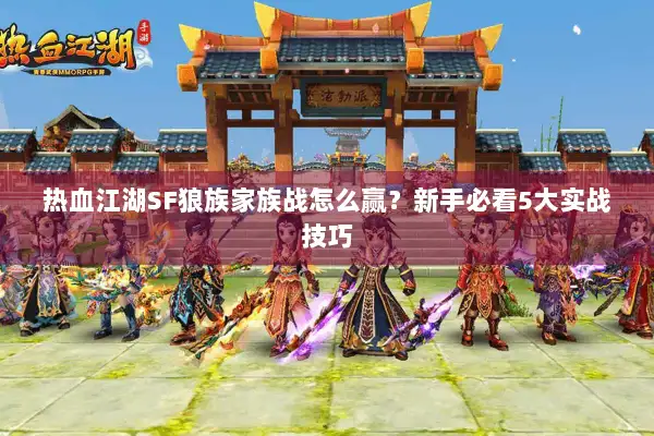热血江湖SF狼族家族战怎么赢？新手必看5大实战技巧