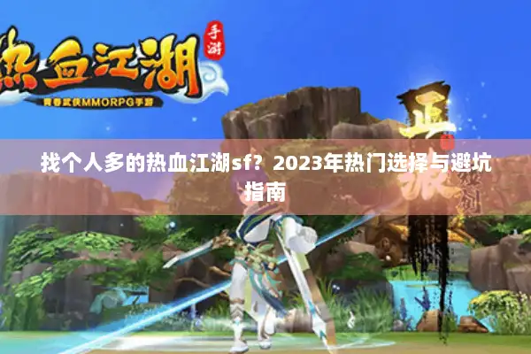 找个人多的热血江湖sf？2023年热门选择与避坑指南