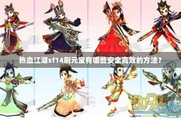 热血江湖sf14刷元宝有哪些安全高效的方法？