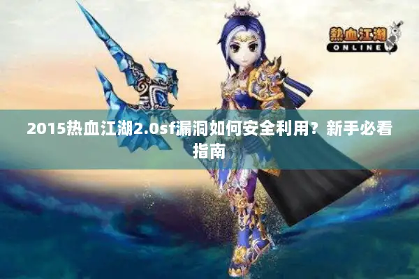 2015热血江湖2.0sf漏洞如何安全利用？新手必看指南