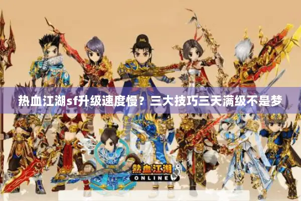 热血江湖sf升级速度慢？三大技巧三天满级不是梦