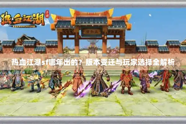 热血江湖sf哪年出的？版本变迁与玩家选择全解析
