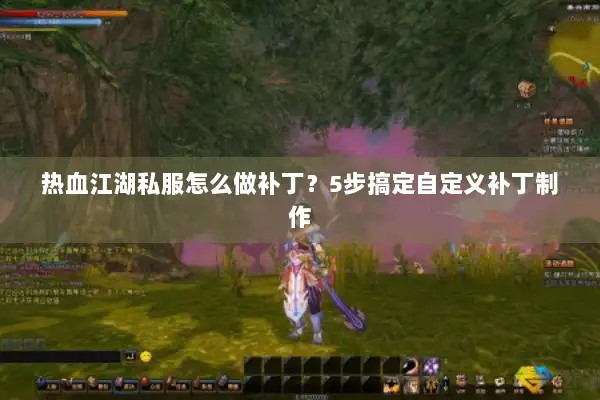 热血江湖私服怎么做补丁？5步搞定自定义补丁制作