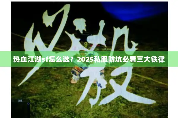 热血江湖sf怎么选？2025私服防坑必看三大铁律