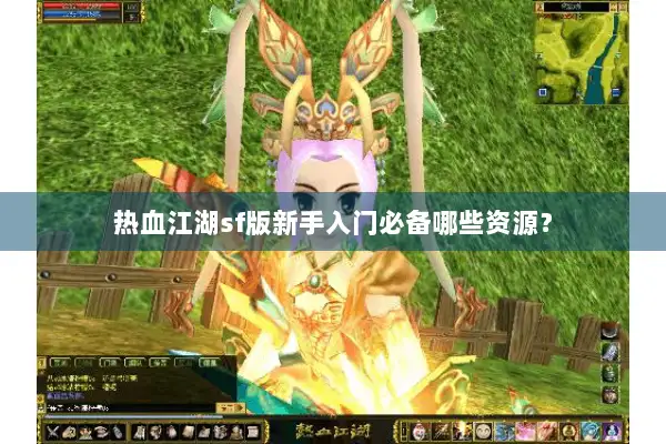热血江湖sf版新手入门必备哪些资源？