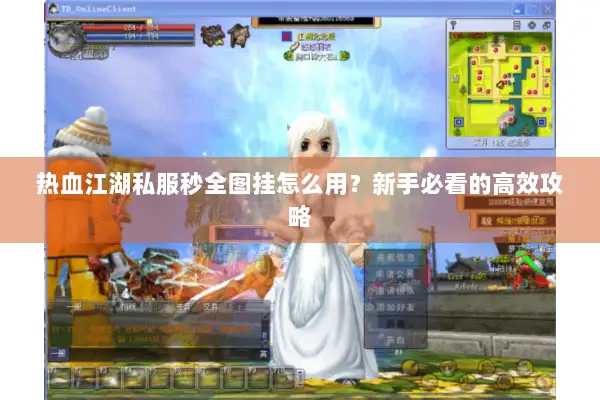热血江湖私服秒全图挂怎么用?新手必看的高效攻略 热血江湖私服秒全图挂怎么用?新手必看的高效攻略