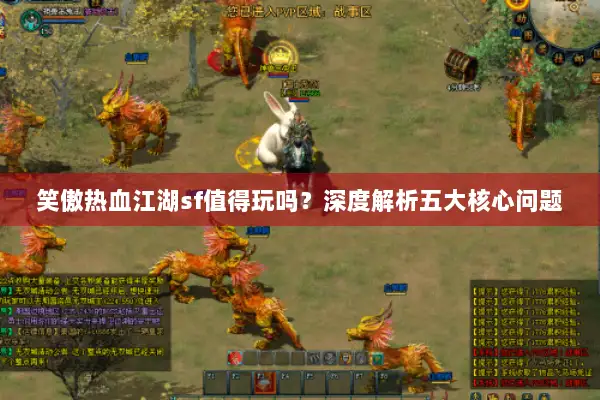 笑傲热血江湖sf值得玩吗?深度解析五大核心问题 笑傲热血江湖sf值得玩吗?深度解析五大核心问题