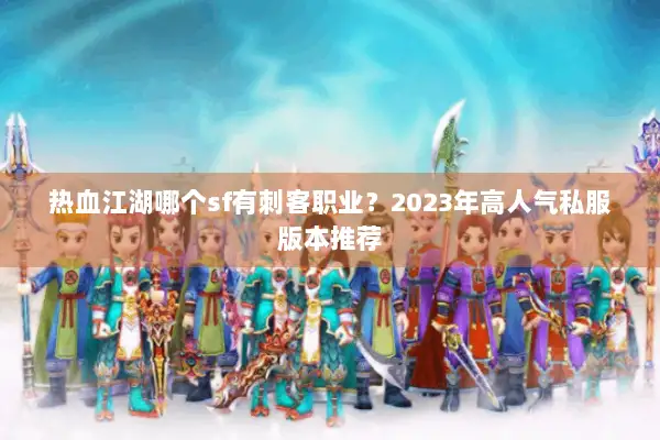 热血江湖哪个sf有刺客职业？2023年高人气私服版本推荐