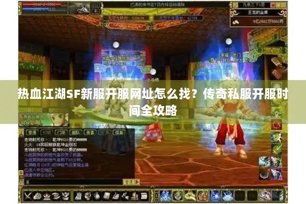 热血江湖SF新服开服网址怎么找?传奇私服开服时间全攻略 热血江湖SF新服开服网址怎么找?传奇私服开服时间全攻略